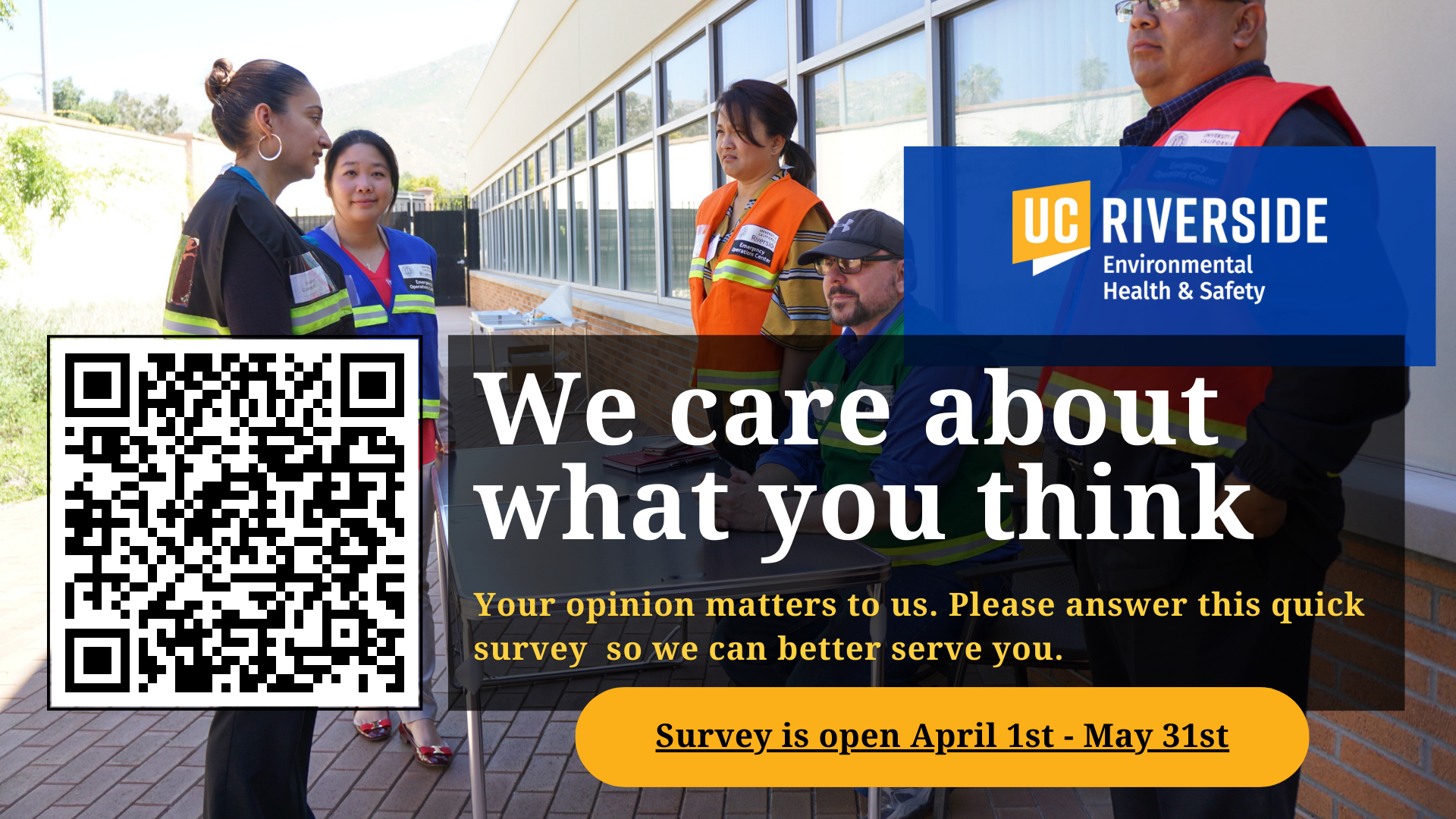 Group of five staff wearing emergency vests standing around a table and talking. QR Code and UC Riverside Environmental Health & Safety logo displays. Message on screen says, "We care about what you think. Your opinion matters to us. Please answer this quick survey so we can better serve you. Survey is open April 1st - May 31st."