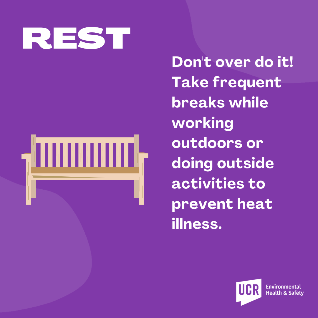 Don't over do it! Take frequent breaks while working outdoors or doing outside activities to prevent heat illness.